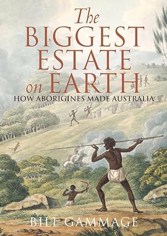 the biggest estate on earth how aborigines made australia 1st edition bill gammage 174331132x, 978-1743311325