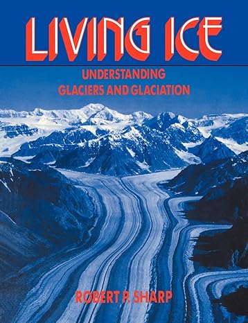 living ice understanding glaciers and glaciation 1st edition robert p sharp 0521407400, 978-0521407403