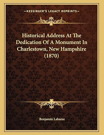 historical address at the dedication of a monument in charlestown new hampshire 1st edition benjamin labaree