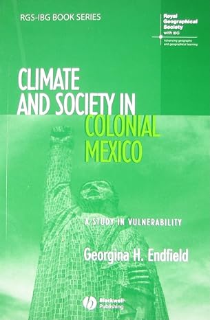 climate and society in colonial mexico a study in vulnerability 1st edition georgina h endfield 140514582x,