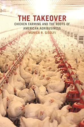 the takeover chicken farming and the roots of american agribusiness 1st edition monica r gisolfi ,paul s