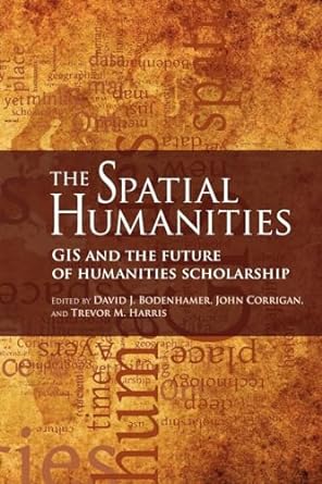 the spatial humanities gis and the future of humanities scholarship edition david j bodenhamer ,john corrigan