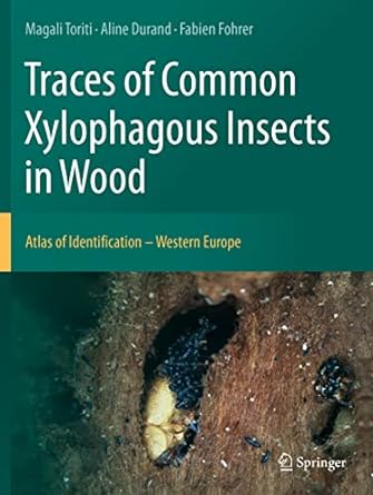 traces of common xylophagous insects in wood atlas of identification western europe 1st edition magali toriti