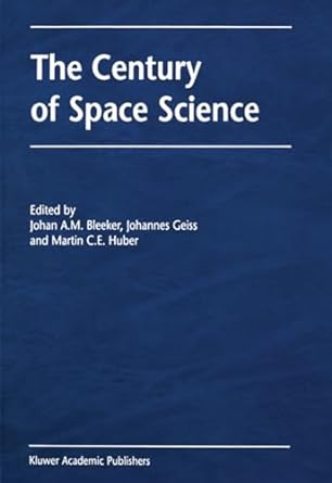 the century of space science 2001st edition j a bleeker ,johannes geiss ,m huber 9401038651, 978-9401038652