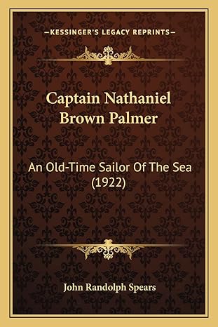 captain nathaniel brown palmer an old time sailor of the sea 1st edition professor john randolph spears