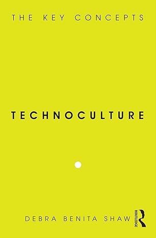 technoculture the key concepts 1st edition debra benita shaw 1845202988, 978-1845202989