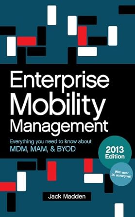 enterprise mobility management everything you need to know about mdm mam and byod 2013 edition 1st edition