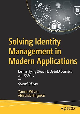 solving identity management in modern applications demystifying oauth 2 openid connect and saml 2 2nd edition