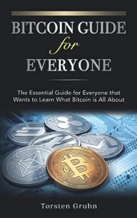 bitcoin guide for everyone the essential guide for everyone that wants to learn what bitcoin is all about 1st