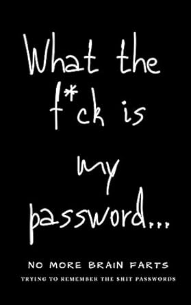 what the f ck is my password no more brain farts trying to remember the shit passwords 1st edition kelly day