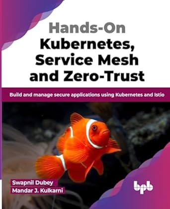 hands on kubernetes service mesh and zero trust build and manage secure applications using kubernetes and