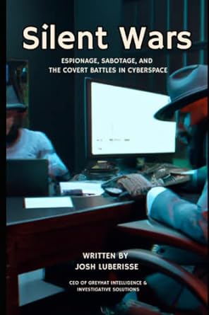 silent wars espionage sabotage and the covert battles in cyberspace 1st edition josh luberisse 979-8388453037