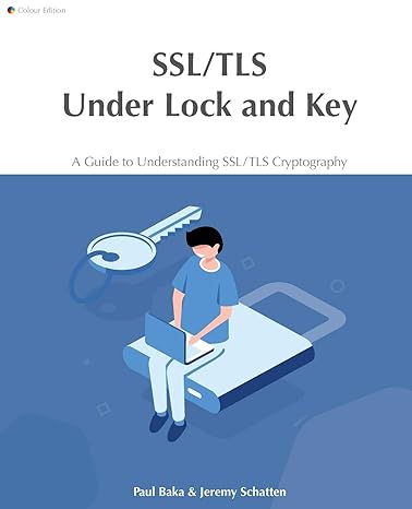 ssl/tls under lock and key a guide to understanding ssl/tls cryptography colour edition paul baka ,jeremy