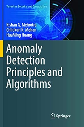 anomaly detection principles and algorithms 1st edition kishan g mehrotra ,chilukuri k mohan ,huaming huang