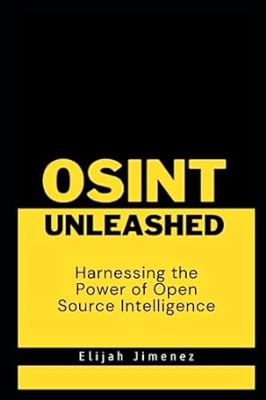 osint unleashed harnessing the power of open source intelligence 1st edition elijah jimenez 979-8850857110