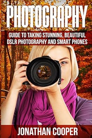 photography guide to taking stunning beautiful pictures dslr photography and smart phones 1st edition