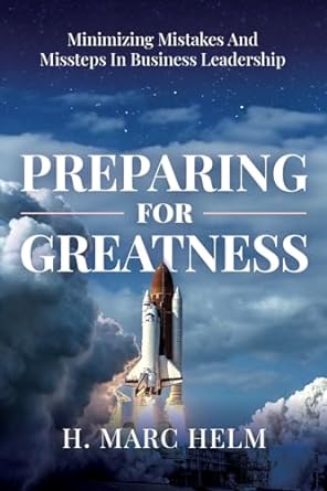 preparing for greatness minimizing mistakes and missteps in business leadership 1st edition h marc helm