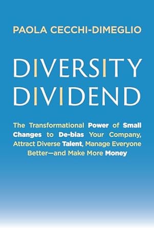 diversity dividend the transformational power of small changes to debias your company attract divrse talent