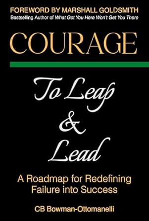 courage to leap and lead a roadmap for redefining failure into success 1st edition cb bowman ottomanelli