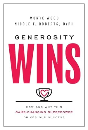 generosity wins how and why this game changing superpower drives our success 1st edition monte wood ,nicole f