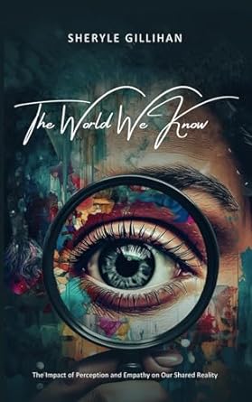 the world we know the impact of perception and empathy on our shared reality 1st edition sheryle gillihan