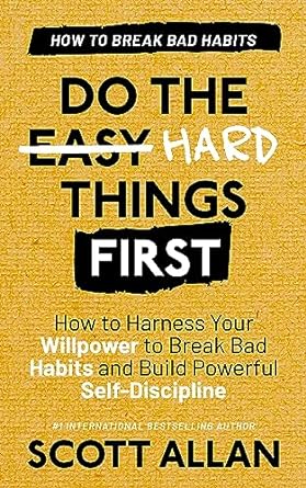do the hard things first breaking bad habits how to harness your willpower to break bad habits and build