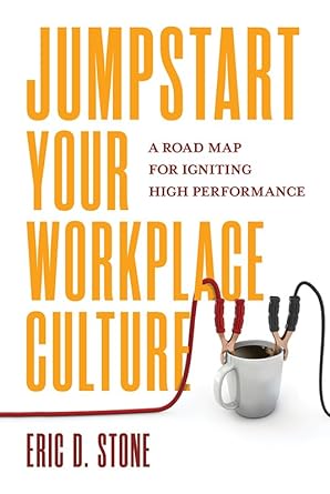 jumpstart your workplace culture a road map for igniting high performance 1st edition eric d stone