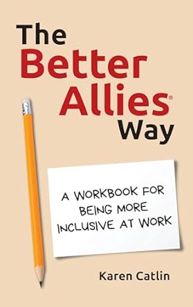 the better allies way a workbook for being more inclusive at work series 1st edition karen catlin b01cakhcd0,