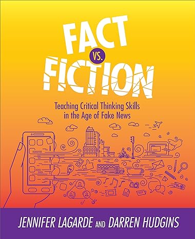fact vs fiction teaching critical thinking skills in the age of fake news 1st edition jennifer lagarde