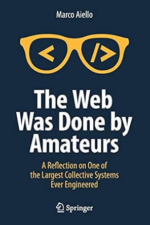 the web was done by amateurs a reflection on one of the largest collective systems ever engineered 1st