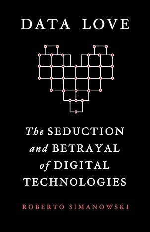 data love the seduction and betrayal of digital technologies 1st edition roberto simanowski ,brigitte pichon