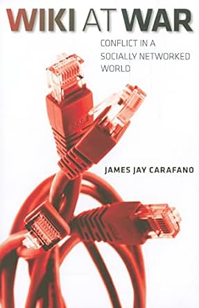wiki at war conflict in a socially networked world 1st edition james jay carafano 1603446567, 978-1603446563