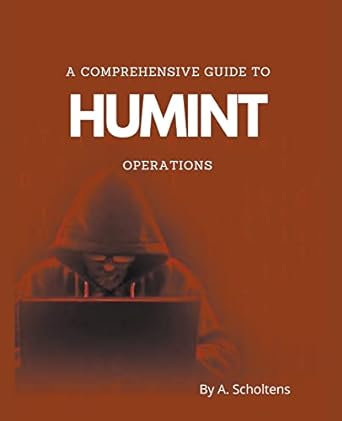 a comprehensive guide to humint operations 1st edition a scholtens 979-8215465837