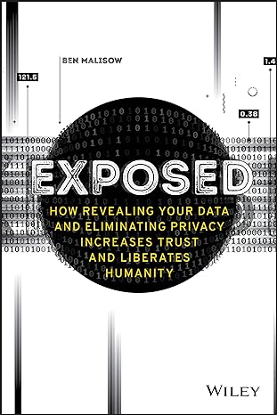 exposed how revealing your data and eliminating privacy increases trust and liberates humanity 1st edition