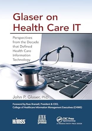 glaser on health care it perspectives from the decade that defined health care information technology 1st