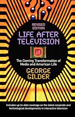 life after television the coming transformation of media and american life revised edition george gilder