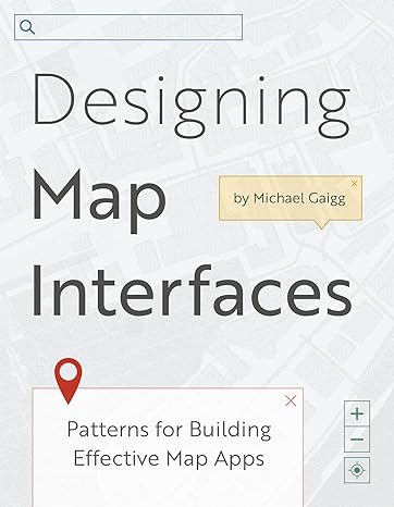 designing map interfaces patterns for building effective map apps 1st edition michael gaigg 1589487257,