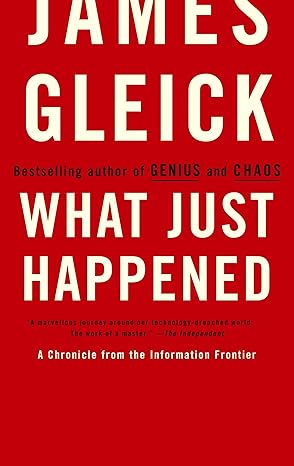 what just happened a chronicle from the information frontier 1st edition james gleick 0375713913,