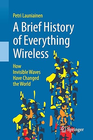 a brief history of everything wireless how invisible waves have changed the world 1st edition petri