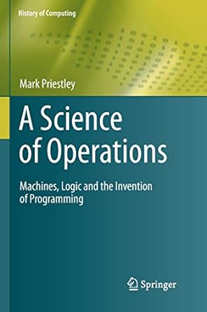 a science of operations machines logic and the invention of programming 2011 edition mark priestley