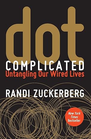 dot complicated untangling our wired lives 1st edition randi zuckerberg 0062285157, 978-0062285157