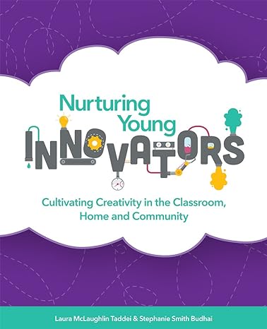 nurturing young innovators cultivating creativity in the classroom home and community 1st edition laura
