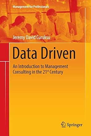 data driven an introduction to management consulting in the 21st century 1st edition jeremy david curuksu