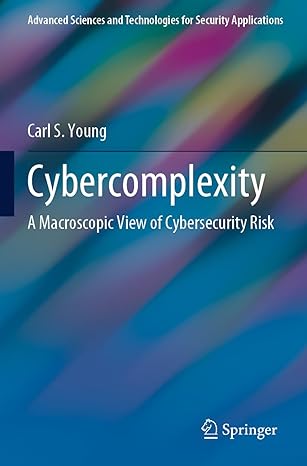 cybercomplexity a macroscopic view of cybersecurity risk 1st edition carl s. young 303106996x, 978-3031069963