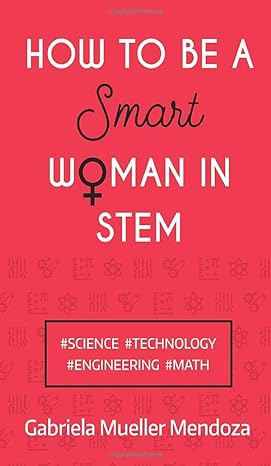 how to be a smart woman in stem #science #technology #engineering #math 1st edition gabriela mueller mendoza
