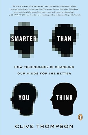 smarter than you think how technology is changing our minds for the better 1st edition clive thompson