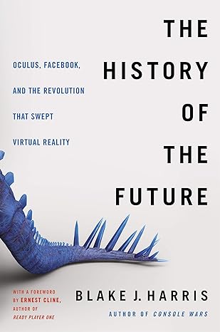 the history of the future oculus facebook and the revolution that swept virtual reality 1st edition blake j.
