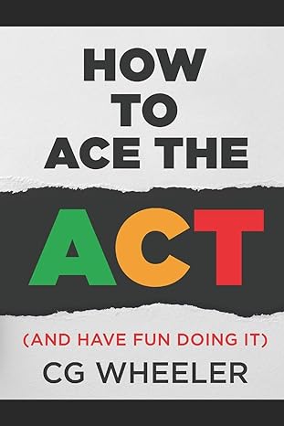 how to ace the act and have fun doing it 1st edition cg wheeler 979-8601008204