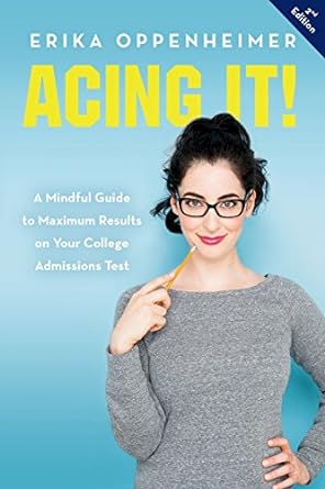 acing it a mindful guide to maximum results on your college admissions test 1st edition erika oppenheimer