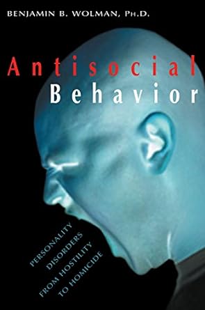 antisocial behavior personality disorders from hostility to homicide 1st edition benjamin b. wolman